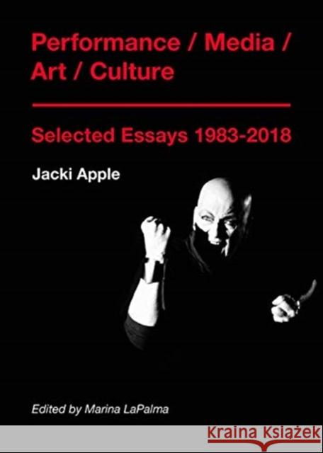 Performance / Media / Art / Culture: Selected Essays 1983–2018 Jacki Apple 9781789380859