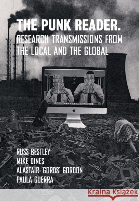 The Punk Reader: Research Transmissions from the Local and the Global Mike Dines Alastair Gordon Paula Guerra 9781789381290 Intellect (UK)