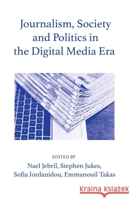 Journalism, Society and Politics in the Digital Media Era Jebril, Nael 9781789381689 Intellect (UK)