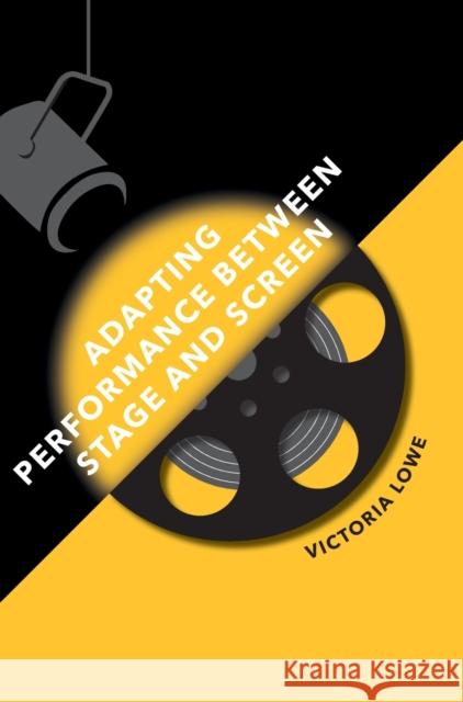 Adapting Performance Between Stage and Screen Victoria Lowe 9781789382334 Intellect (UK)
