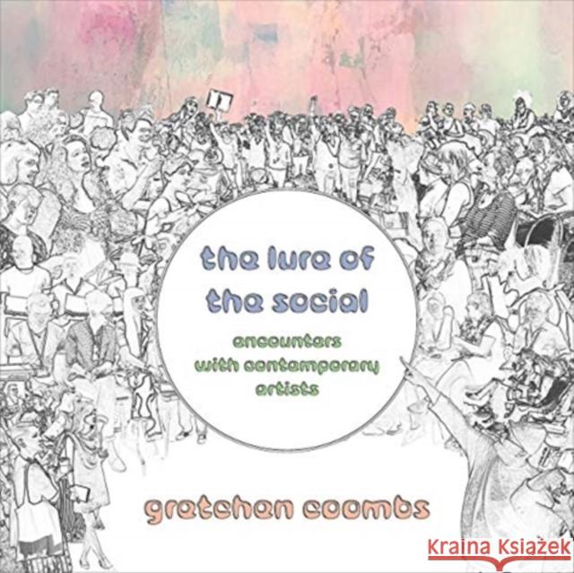 The Lure of the Social: Encounters with Contemporary Artists Coombs, Gretchen 9781789383225 Intellect (UK)