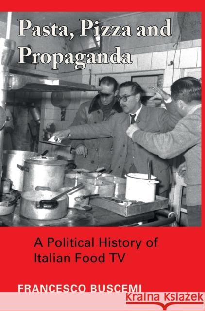 Pasta, Pizza and Propaganda: A Political History of Italian Food TV Francesco Buscemi 9781789384062 Intellect (UK)