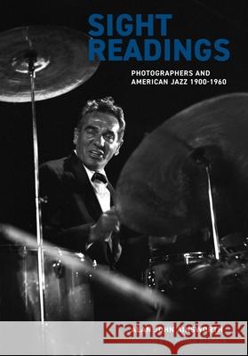 Sight Readings: Photographers and American Jazz, 1900-1960 Alan Ainsworth Darius Brubeck 9781789384215 Intellect Books