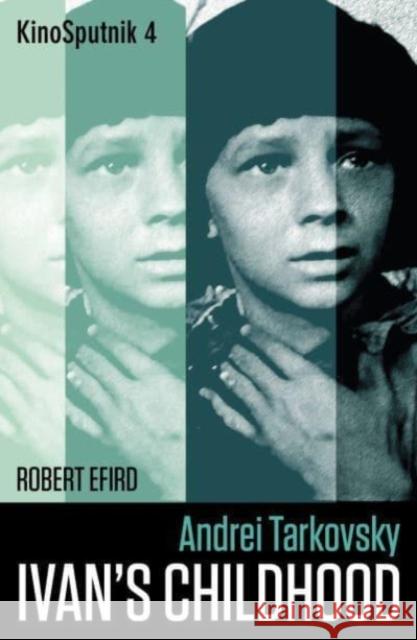 Andrei Tarkovsky: 'Ivan's Childhood' Robert Efird 9781789384789 Intellect Books