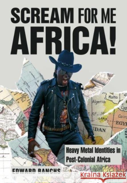 Scream for Me Africa!: Heavy Metal Identities in Post-Colonial Africa Edward Banchs 9781789385212 Intellect (UK)