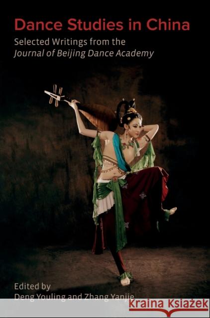 Dance Studies in China: Selected Writings from the Journal of Beijing Dance Academy Yanjie, Zhang 9781789385274