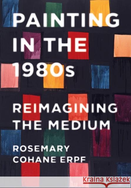 Painting in the 1980s: Reimagining the Medium Rosemary Erpf 9781789385571 Intellect