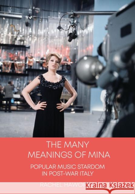 The Many Meanings of Mina: Popular Music Stardom in Post-War Italy Rachel Haworth 9781789385601