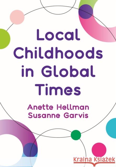 Local Childhoods in Global Times Susanne Garvis Anette Hellman 9781789386073