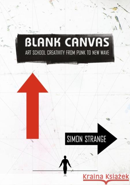 Blank Canvas: Art School Creativity From Punk to New Wave Simon (Bath Spa University) Strange 9781789386318 Intellect (UK)