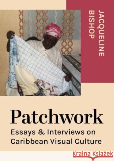Patchwork: Essays & Interviews on Caribbean Visual Culture Jacqueline Bishop 9781789386462 Intellect