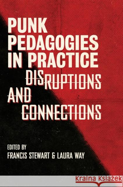 Punk Pedagogies in Practice: Disruptions and Connections Stewart, Francis 9781789387063 Intellect Books