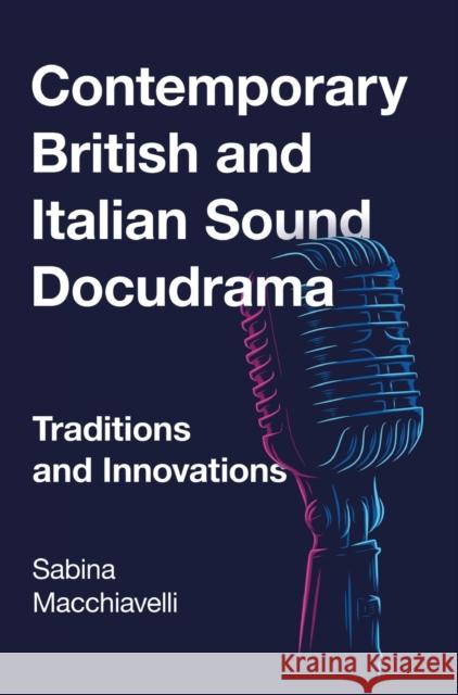 Contemporary British and Italian Sound Docudrama: Traditions and Innovations Sabina Macchiavelli 9781789387254
