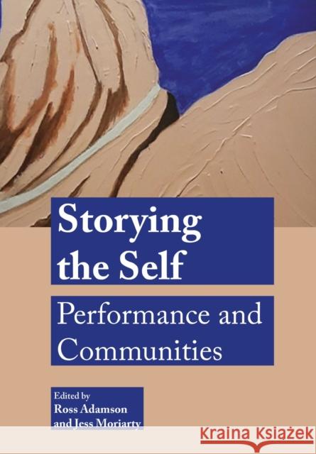 Storying the Self: Performance and Communities Moriarty, Jess 9781789387285