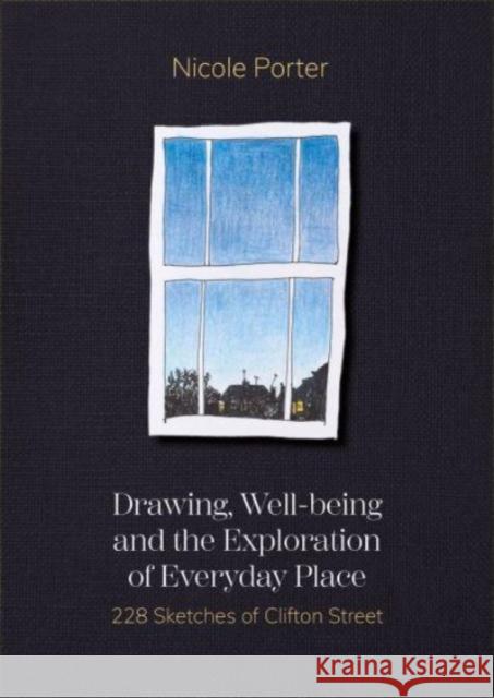 Drawing, Well-Being and the Exploration of Everyday Place: 228 Sketches of Clifton Street Nicole Porter 9781789388206 Intellect (UK)