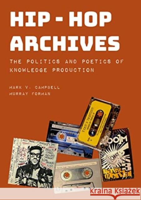 Hip-Hop Archives: The Politics and Poetics of Knowledge Production Murray Forman Mark V. Campbell Mark V. Campbell 9781789388428 Intellect Books
