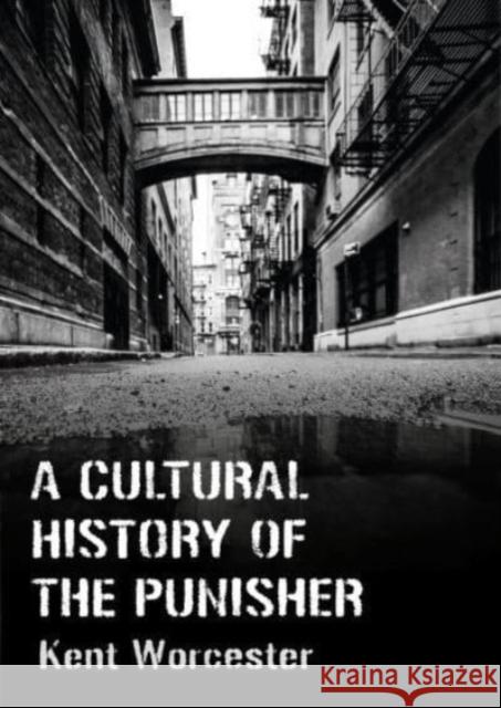 A Cultural History of The Punisher: Marvel Comics and the Politics of Vengeance Kent Worcester 9781789388459