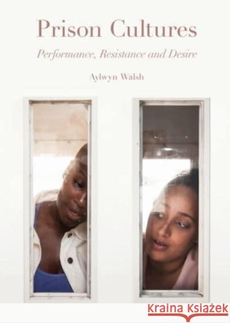 Prison Cultures: Performance, Resistance, Desire Alwyn Walsh 9781789388633 Intellect