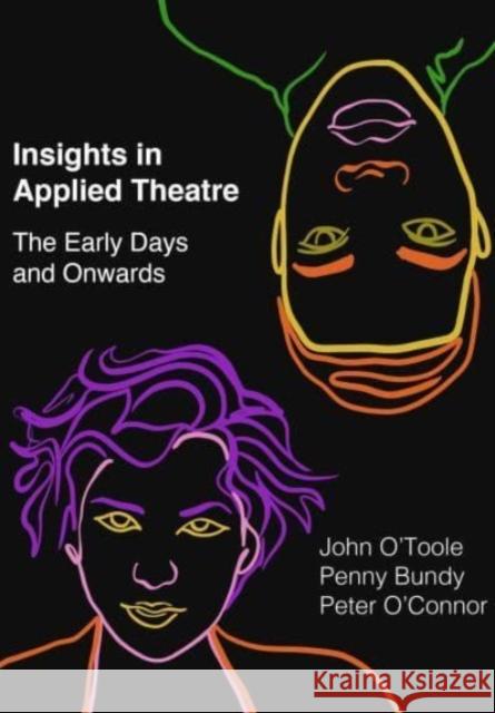 Insights in Applied Theatre: The Early Days and Onwards John O'Toole Penny Bundy Peter O'Connor 9781789388640 Intellect Books