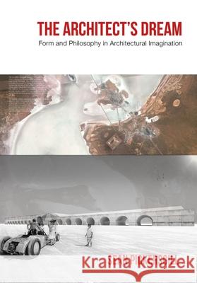 The Architect's Dream: Form and Philosophy in Architectural Imagination Sean Pickersgill 9781789388725 Intellect Books