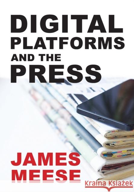 Digital Platforms and the Press James Meese 9781789388794