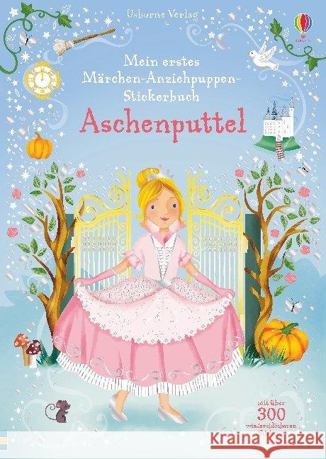 Mein erstes Märchen-Anziehpuppen-Stickerbuch: Aschenputtel : Mit über 300 wiederablösbaren Stickern Watt, Fiona 9781789411669 Usborne Verlag