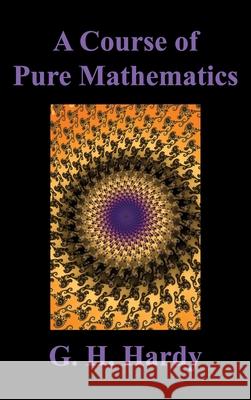 A Course of Pure Mathematics G H Hardy (Formerly of the Cambridge University) 9781789430196 Benediction Classics