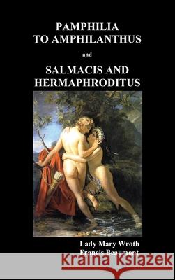 Pamphilia to Amphilanthus AND Salmacis and Hermaphroditus Lady Mary Wroth, Francis Beaumont 9781789430288 Benediction Books