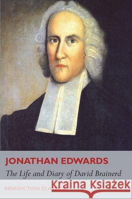 The Life and Diary of David Brainerd Jonathan Edwards David Brainerd 9781789430462 Benediction Classics