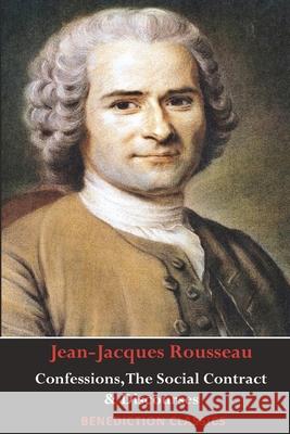 Confessions, The Social Contract, Discourse on Inequality, Discourse on Political Economy & Discourse on the Effect of the Arts and Sciences on Morali Jean-Jacques Rousseau 9781789430509