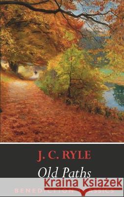 Old Paths: Being Plain Statements on Some of the Weightier Matters of Christianity J. C. Ryle 9781789430639 Benediction Classics