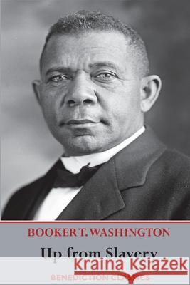 Up from Slavery: An Autobiography (Complete and unabridged.) Booker T. Washington 9781789431155 Benediction Classics