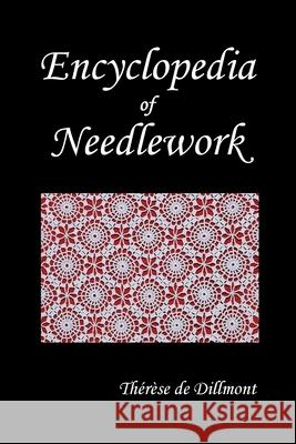 Encyclopedia of Needlework (Fully Illustrated) Therese d Th'r'se D Therese De Dillmont 9781789431612 Benediction Classics