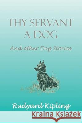 Thy Servant a Dog and Other Dog Stories Rudyard Kipling G. L. Stampa Cecil Aldin 9781789431995 Benediction Classics