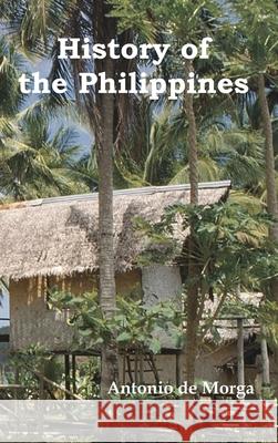 History of the Philippine Islands, (from Their Discovery by Magellan in 1521 to the Beginning of the XVII Century; With Descriptions of Japan, China a Antonio d E. H. Blair J. A. Robertson 9781789432633 Benediction Classics