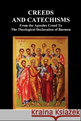 Creeds and Catechisms: Apostles' Creed, Nicene Creed, Athanasian Creed, the Heidelberg Catechism, the Canons of Dordt, the Belgic Confession, Anon 9781789432893