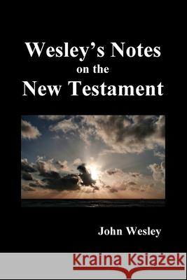 John Wesley's Notes on the Whole Bible: New Testament John Wesley 9781789432930