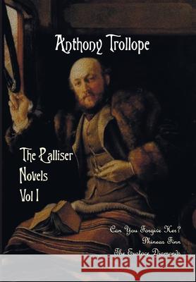 The Palliser Novels, Volume One, Including: Can You Forgive Her? Phineas Finn and the Eustace Diamonds Anthony Trollope 9781789433128 Benediction Classics