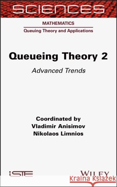 Queueing Theory 2: Advanced Trends Anisimov, Vladimir 9781789450040 Wiley-Iste