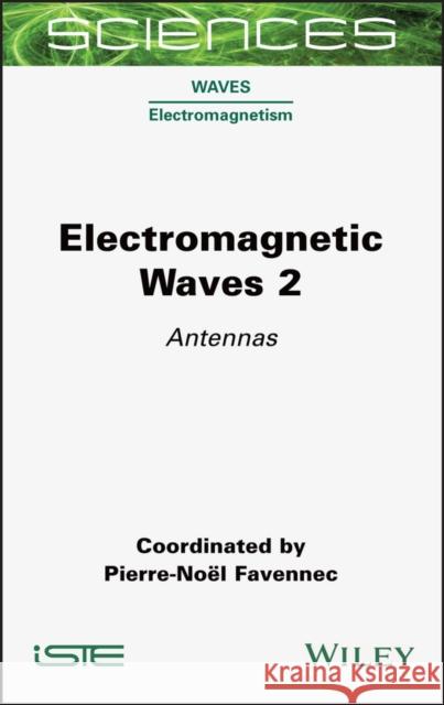 Electromagnetic Waves 2: Antennas Favennec 9781789450071 Wiley-Iste