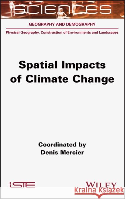 Spatial Impacts of Climate Change Denis Mercier 9781789450095 Wiley-Iste