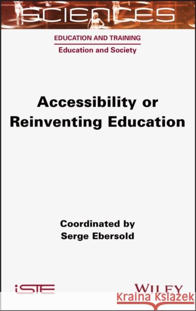 Accessibility or Reinventing Education Serge Ebersold 9781789450118 Wiley-Iste