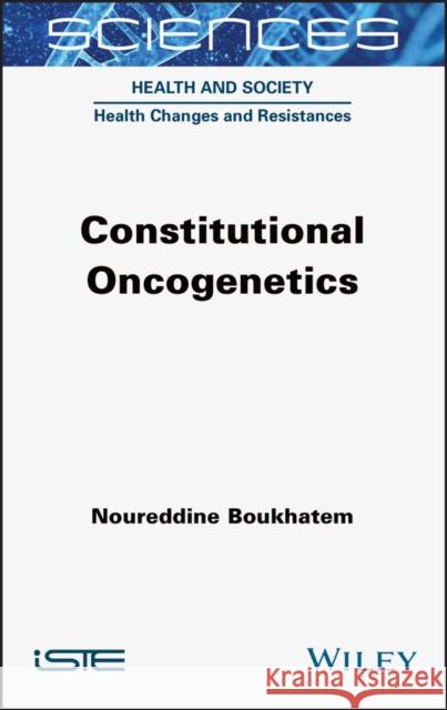 Constitutional Oncogenetics Noureddine Boukhatem 9781789450163 Wiley-Iste