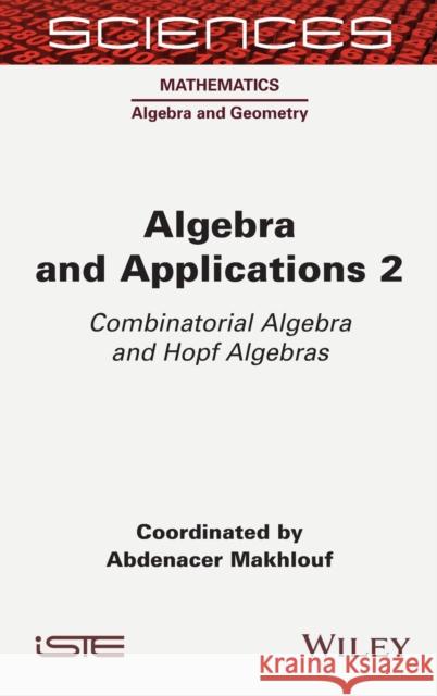 Algebra and Applications 2: Combinatorial Algebra and Hopf Algebras Makhlouf, Abdenacer 9781789450187 Wiley