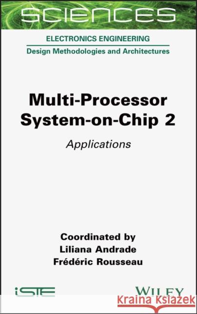 Multi-Processor System-On-Chip 2: Applications Liliana Andrade Frederic Rousseau 9781789450224 Wiley-Iste