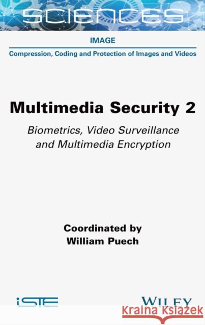 Multimedia Security 2: Biometrics, Video Surveillance and Multimedia Encryption Puech, William 9781789450279 Wiley