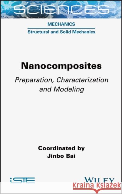 Nanocomposites: Preparation, Characterization and Modeling Bai, Jinbo 9781789450316 Wiley