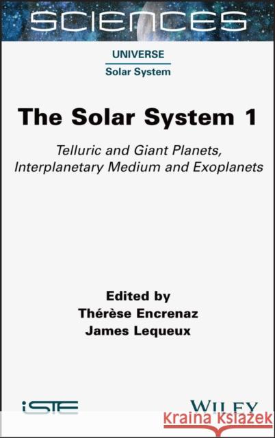 The Solar System 1: Telluric and Giant Planets, Interplanetary Medium and Exoplanets Encrenaz, Therese 9781789450330