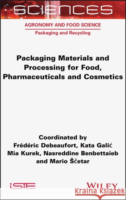 Packaging Materials and Processing for Food, Pharmaceuticals and Cosmetics Mario Scetar Mia Kurek Nasreddine Benbettaieb 9781789450392 Wiley-Iste