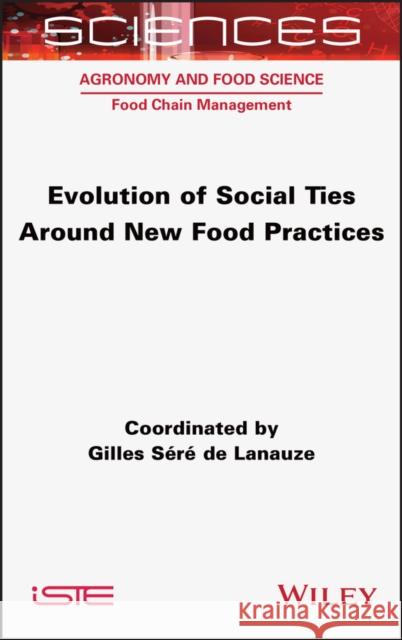 Evolution of Social Ties Around New Food Practices Sere de Lanauze, Gilles 9781789450446 ISTE Ltd